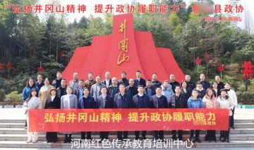 【20230227期】某县政协赴井冈山红色教育基地开展“弘扬井冈山精神，提升政协  履职能力”专题培训班